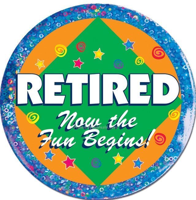 3-1/2" Retired Now The Fun Begins Button