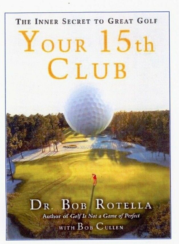 The Inner Secret To Great Golf - Your 15th Club - Dr. Bob Rotella Author